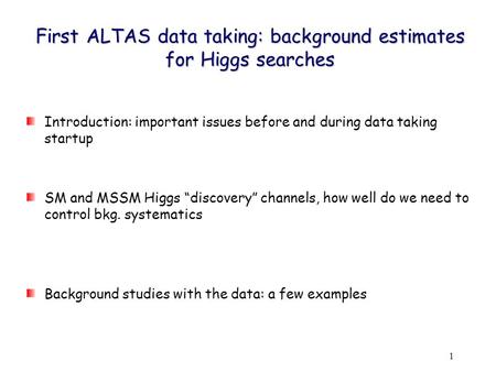 1 First ALTAS data taking: background estimates for Higgs searches Introduction: important issues before and during data taking startup SM and MSSM Higgs.