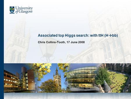 Associated top Higgs search: with ttH (H  bb) Chris Collins-Tooth, 17 June 2008.
