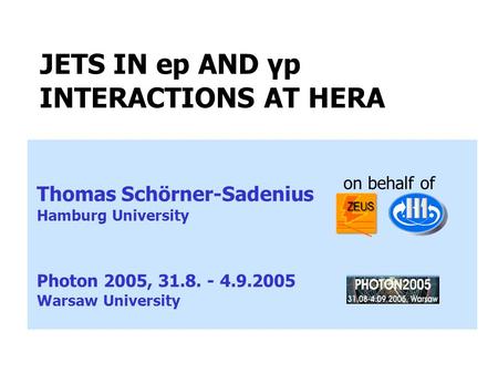 T. Schörner-Sadenius: Jets at HERA JETS IN ep AND γp INTERACTIONS AT HERA Thomas Schörner-Sadenius Hamburg University Photon 2005, 31.8. - 4.9.2005 Warsaw.