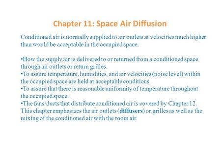 Chapter 11: Space Air Diffusion Conditioned air is normally supplied to air outlets at velocities much higher than would be acceptable in the occupied.