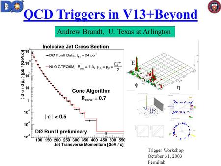E   Andrew Brandt, U. Texas at Arlington Trigger Workshop October 31, 2003 Fermilab QCD Triggers in V13+Beyond.