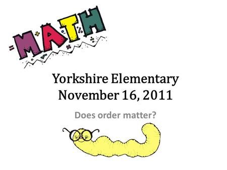 Yorkshire Elementary November 16, 2011 Does order matter?