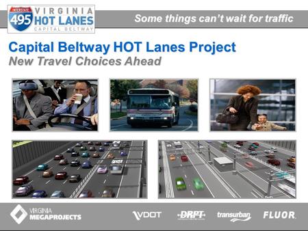 Some things can’t wait for traffic Capital Beltway HOT Lanes Project New Travel Choices Ahead.