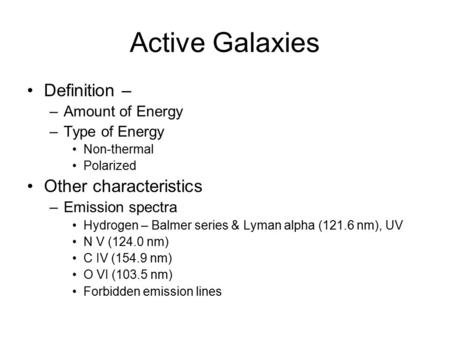 Active Galaxies Definition – –Amount of Energy –Type of Energy Non-thermal Polarized Other characteristics –Emission spectra Hydrogen – Balmer series &