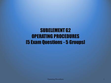 SUBELEMENT G2 OPERATING PROCEDURES [5 Exam Questions - 5 Groups] Operating Procedures1.