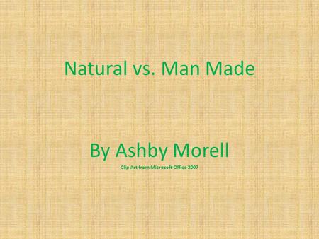 Natural vs. Man Made By Ashby Morell Clip Art from Microsoft Office 2007.