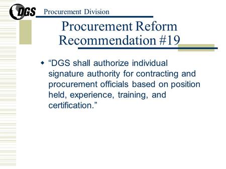 Procurement Division Procurement Reform Recommendation #19  “DGS shall authorize individual signature authority for contracting and procurement officials.