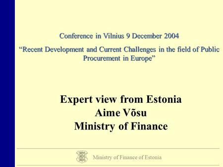 Ministry of Finance of Estonia Conference in Vilnius 9 December 2004 “Recent Development and Current Challenges in the field of Public Procurement in Europe”