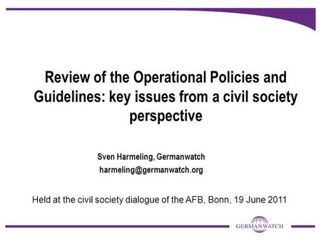 Review of the Operational Policies and Guidelines: key issues from a civil society perspective Sven Harmeling, Germanwatch Held.