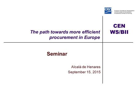 CEN WS/BII The path towards more efficient procurement in Europe Seminar Alcalá de Henares September 15, 2015.