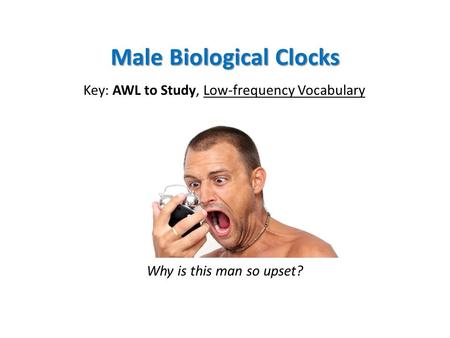 Male Biological Clocks Key: AWL to Study, Low-frequency Vocabulary Why is this man so upset?