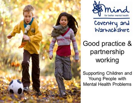 Good practice & partnership working Supporting Children and Young People with Mental Health Problems.