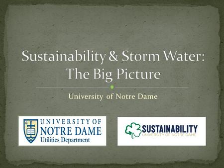 University of Notre Dame. Designated MS4 Total Campus Area = 1,200 acres Sanitary and Storm Sewer Collection System 24.4 Miles of Storm Sewer 1 Outfall.