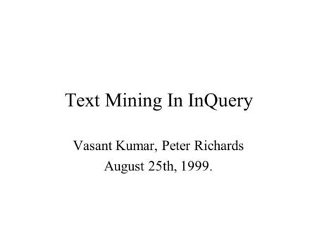 Text Mining In InQuery Vasant Kumar, Peter Richards August 25th, 1999.