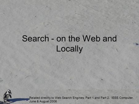 Search - on the Web and Locally Related directly to Web Search Engines: Part 1 and Part 2. IEEE Computer. June & August 2006.