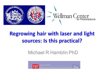 Regrowing hair with laser and light sources: Is this practical? Michael R Hamblin PhD.