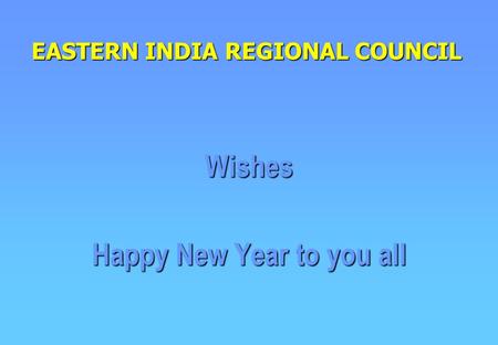 EASTERN INDIA REGIONAL COUNCIL Wishes Happy New Year to you all.