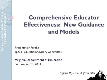Comprehensive Educator Effectiveness: New Guidance and Models Presentation for the Special Education Advisory Committee Virginia Department of Education.