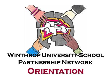 Orientation Winthrop University-School Partnership Network Orientation.