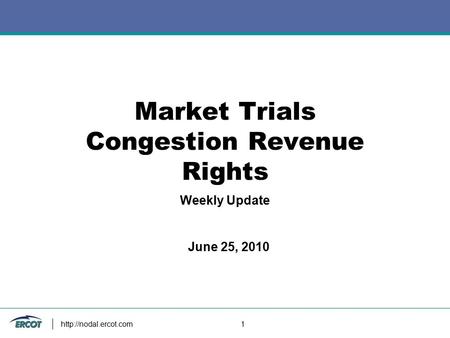 1 Market Trials Congestion Revenue Rights Weekly Update June 25, 2010.