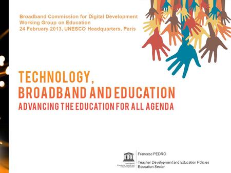 Broadband Commission for Digital Development Working Group on Education 24 February 2013, UNESCO Headquarters, Paris Francesc PEDRÓ Teacher Development.