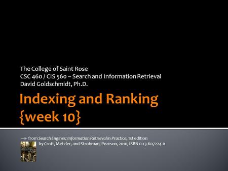 The College of Saint Rose CSC 460 / CIS 560 – Search and Information Retrieval David Goldschmidt, Ph.D. from Search Engines: Information Retrieval in Practice,