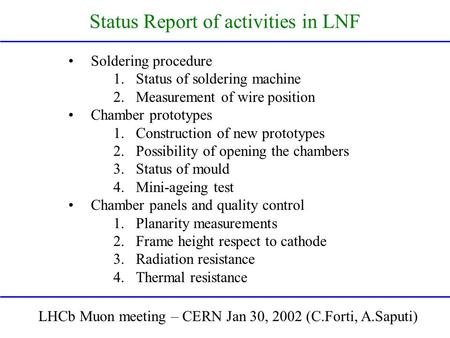 Status Report of activities in LNF Soldering procedure 1.Status of soldering machine 2.Measurement of wire position Chamber prototypes 1.Construction of.