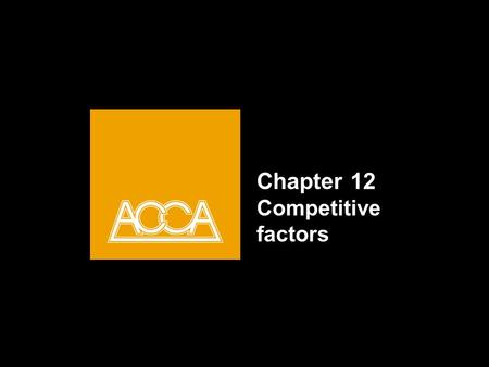Chapter 12 Competitive factors. Chapter Outline COMPETITIVE FACTORS COMPETITIVE ADVANTAGE PORTER’S 5 FORCES PROTER’S VALUE CHAIN.
