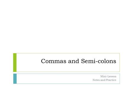 Commas and Semi-colons Mini-Lesson Notes and Practice.