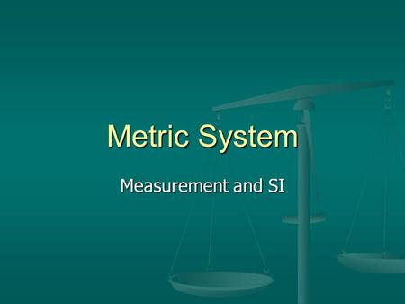 Metric System Measurement and SI.
