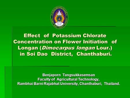 Effect of Potassium Chlorate Concentration on Flower Initiation of Longan (Dimocarpus longan Lour.) in Soi Dao District, Chanthaburi. Benjaporn.