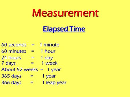 Measurement Elapsed Time 60 seconds = 1 minute 60 minutes = 1 hour