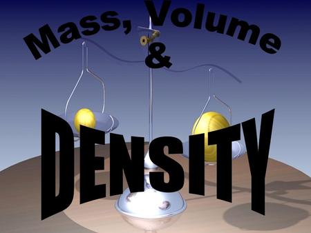 Mass, Volume & DENSITY.
