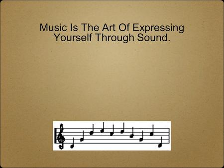 Music Is The Art Of Expressing Yourself Through Sound.