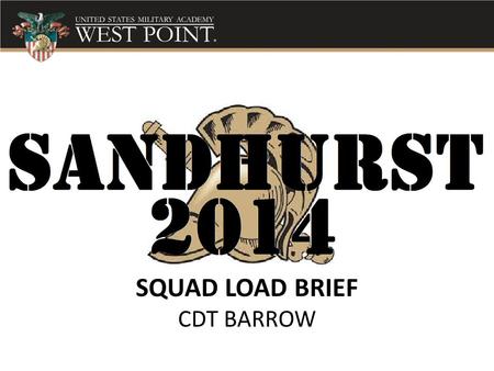 SQUAD LOAD BRIEF CDT BARROW. Sandhurst 14 Squad Load Brief IndividualRuckSquad as worn on every SQD Member weigh no less than 27lb (12.25Kg) -not including.