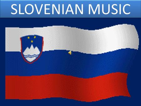 SLOVENIAN MUSIC. NATIONAL ANTHEM ZDRAVLJICA Zdravljica (A Toast) was written in 1844, is a poem by the Slovene Romantic poet France Prešeren, considered.