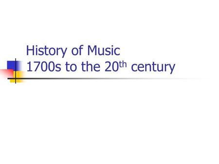 History of Music 1700s to the 20 th century. Beethoven Transition between the Classical and Romantic periods Created and mastered a new musical language.