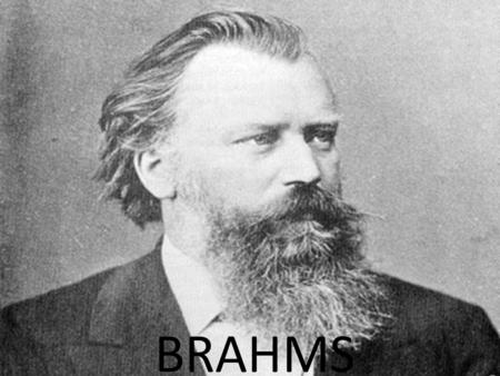 BRAHMS. Johannes Brahms 7 May 1833 – 3 April 1897 Was a German composer and pianist, and one of the leading musicians of the Romantic period. The Three.