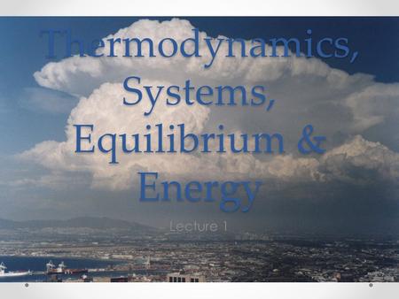 Thermodynamics, Systems, Equilibrium & Energy Lecture 1.
