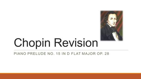 Chopin Revision PIANO PRELUDE NO. 15 IN D FLAT MAJOR OP. 28.