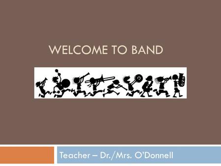 WELCOME TO BAND Teacher – Dr./Mrs. O’Donnell. Mrs. O’Donnell’s Class Schedule  Hour 1 – Band 1  Hour 2 – Band 2  Hour 3 – Band 2  Hour 4 – Band 1.