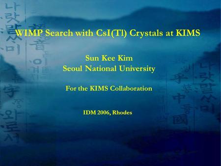 WIMP Search with CsI(Tl) Crystals at KIMS Sun Kee Kim Seoul National University For the KIMS Collaboration IDM 2006, Rhodes.