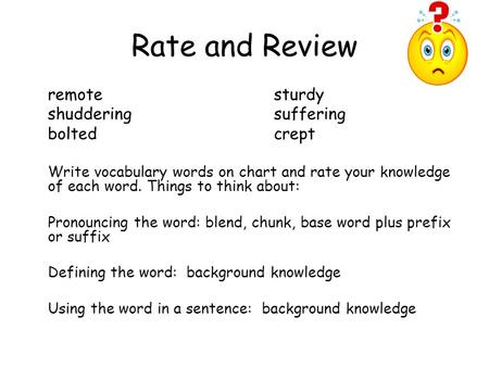 Rate and Review remotesturdy shudderingsuffering boltedcrept Write vocabulary words on chart and rate your knowledge of each word. Things to think about: