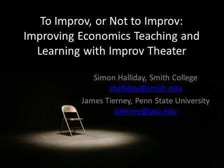 To Improv, or Not to Improv: Improving Economics Teaching and Learning with Improv Theater Simon Halliday, Smith College
