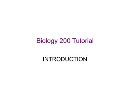 Biology 200 Tutorial INTRODUCTION. Welcome to the Biology 200 tutorial The purpose of the tutorial is to support student learning in Biology 200. We promote.