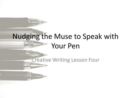 Nudging the Muse to Speak with Your Pen Creative Writing Lesson Four.