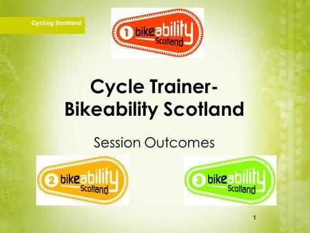 1 Cycle Trainer- Bikeability Scotland Session Outcomes 1.