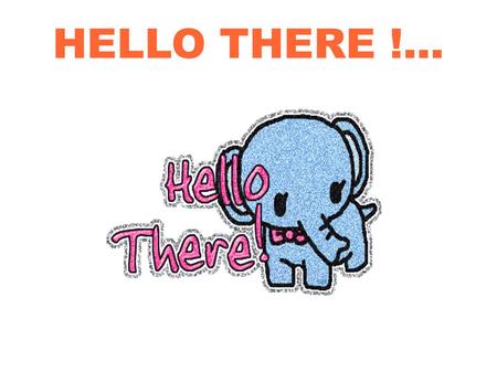 HELLO THERE !.... It's great to see you ! And by the way, did you know about the previous expression ?
