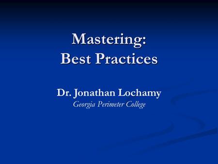 Mastering: Best Practices Dr. Jonathan Lochamy Georgia Perimeter College.