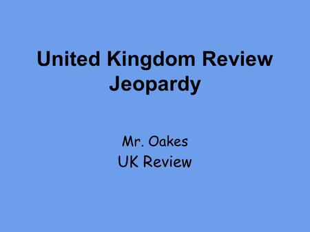 United Kingdom Review Jeopardy Mr. Oakes UK Review.
